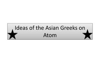 Ideas of the Asian Greeks on
Atom
 