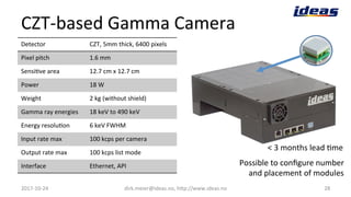 CZT-­‐based	
  Gamma	
  Camera	
  
2017-­‐10-­‐24	
   dirk.meier@ideas.no,	
  h6p://www.ideas.no	
   28	
  
Detector	
   C...