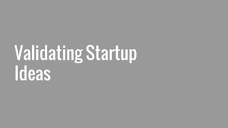 Validating Startup
Ideas
 