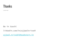 Thanks
Be in touch!
linkedin.com/in/ujjwaltrivedi
ujjwal.trivedi@headstart.in
 