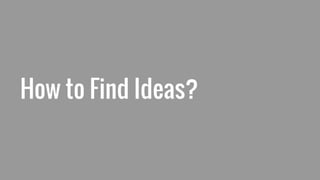 How to Find Ideas?
 