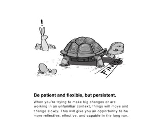 Be patient and ﬂexible, but persistent. 
When you’re trying to make big changes or are
working in an unfamiliar context, t...