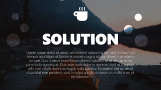 SOLUTION
Lorem ipsum dolor sit amet, consectetur adipiscing elit, sed do eiusmod
tempor incididunt ut labore et dolore magna aliqua. Ut enim ad minim
veniam, quis nostrud exercitation ullamco laboris nisi ut aliquip ex ea
commodo consequat. Duis aute irure dolor in reprehenderit in voluptate
velit esse cillum dolore eu fugiat nulla pariatur. Excepteur sint occaecat
cupidatat non proident, sunt in culpa qui officia deserunt mollit anim id
est laborum.
 