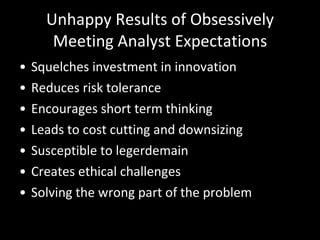 Unhappy Results of Obsessively Meeting Analyst Expectations <ul><li>Squelches investment in innovation </li></ul><ul><li>R...