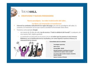 4. CREATIVIDAD Y NUEVOS PARADIGMAS

                Nuevo paradigma: las redes tradicionales del saber,
                  ...