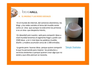 9. EL MUEBLE Y LAS REDES SOCIALES


•En el mundo de internet, del comercio electrónico, los
blogs y las redes sociales el ...
