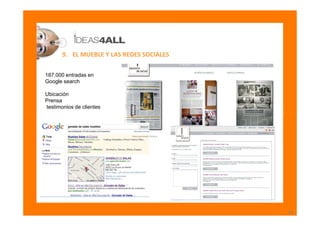 9. EL MUEBLE Y LAS REDES SOCIALES

187.000 entradas en
Google search

Ubicación
Prensa
testimonios de clientes




       ...