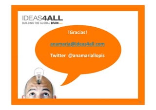 !Gracias!

anamaria@ideas4all.com

Twitter @anamariallopis




                          48
 