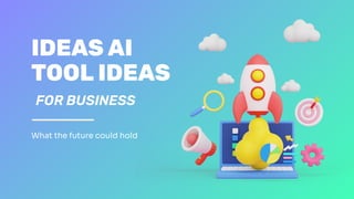 IDEAS AI
TOOL IDEAS
FOR BUSINESS
What the future could hold
 