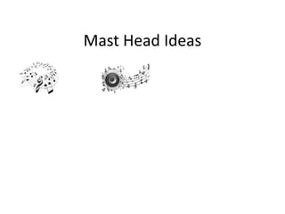 Mast Head Ideas
 