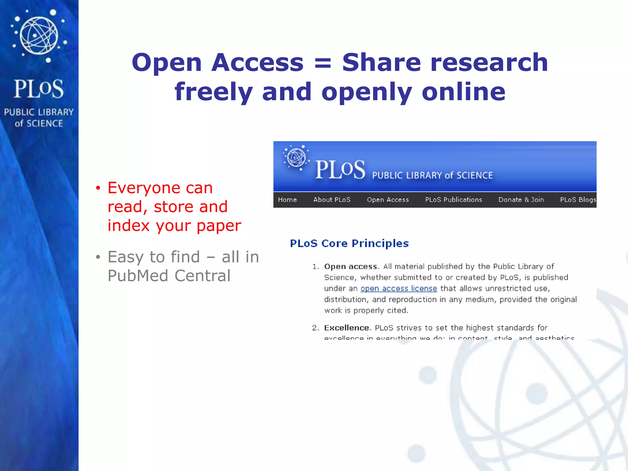 Open Access = Share research
       freely and openly online


• Everyone can
  read, store and
  index your paper
• Easy to find – all in
  PubMed Central
 