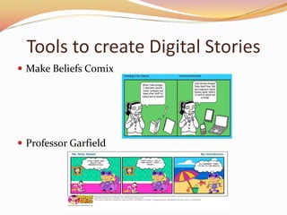 Tools to create Digital Stories
? Make Beliefs Comix
? Professor Garfield
 