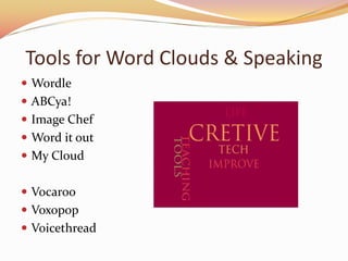 Tools for Word Clouds & Speaking
? Wordle
? ABCya!
? Image Chef
? Word it out
? My Cloud
? Vocaroo
? Voxopop
? Voicethread
 