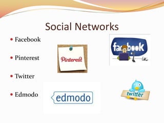 Social Networks
? Facebook
? Pinterest
? Twitter
? Edmodo
 