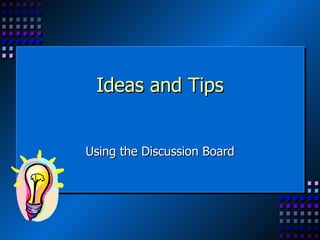 Ideas and Tips Using the Discussion Board 