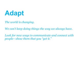 Adapt
The world is changing.

We can’t keep doing things the way we always have.

Look for new ways to communicate and con...