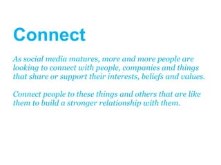 Connect
As social media matures, more and more people are
looking to connect with people, companies and things
that share ...