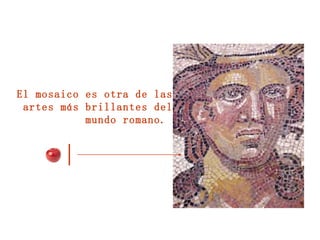 El mosaico es otra de las artes más brillantes del mundo romano.  