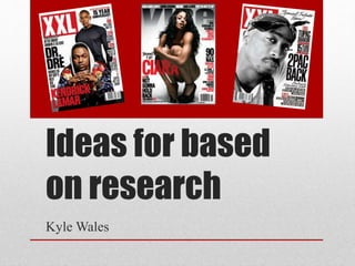 Ideas for based
on research
Kyle Wales
 