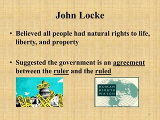 John Locke
• Believed all people had natural rights to life,
liberty, and property
• Suggested the government is an agreement
between the ruler and the ruled
16
 
