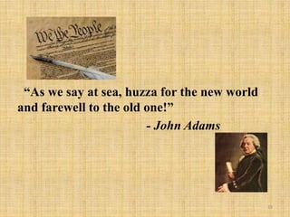 “As we say at sea, huzza for the new world
and farewell to the old one!”
- John Adams
19
 
