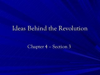 Ideas Behind the RevolutionIdeas Behind the Revolution
Chapter 4 – Section 3Chapter 4 – Section 3
 