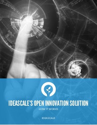  
IDEASCALE’S OPEN INNOVATION SOLUTION
HOW  IT  WORKS  
IDEASCALE
 