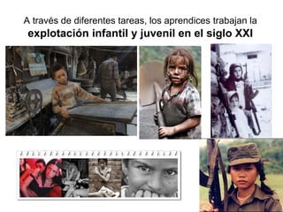 TAREA: UTILIZANDO DIFERENTES AVATARES, CONTAMOS SITUACIONES DE EXPLOTACIÓN INFANTIL
Y JUVENIL EN EL SIGLO XXI
Actividades ...