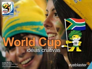 World Cup idéiascriativas Carlos MedinaDiretor Geral Eyeblaster Brasil+55 11 8820 1294carlos.medina@eyeblaster.com 