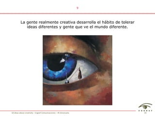 La gente realmente creativa desarrolla el hábito de tolerar ideas diferentes y gente que ve el mundo diferente. 9 