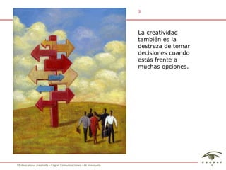 La creatividad también es la destreza de tomar decisiones cuando estás frente a muchas opciones. 3 