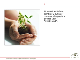 Si necesitas definir sembrar y cultivar con una sóla palabra puedes usar "creatividad". 6 