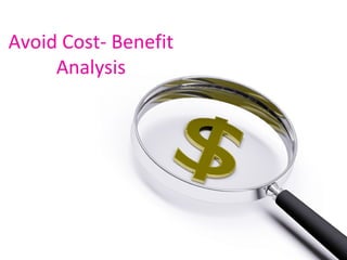 Avoid Cost- Benefit
Analysis
 