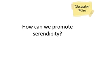 How can we promote
serendipity?
 