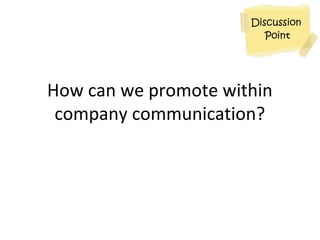 How can we promote within
company communication?
 