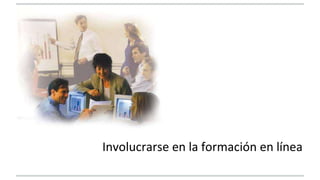 Involucrarse en la formación en línea 
 