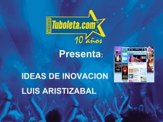 Presenta:
IDEAS DE INOVACION
LUIS ARISTIZABAL
 