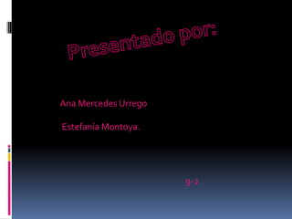 Presentado por: Ana Mercedes Urrego  Estefanía Montoya. 9-2 