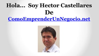 Hola... Soy Hector Castellares

De
ComoEmprenderUnNegocio.net

 
