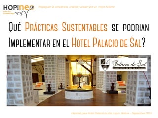 11www.hopineo.org
Propaguen la conciencia, únanse y actúen por un mejor turismo .
Hopineo para Hotel Palacio de Sal, Uyuni, Bolivia – Septembre 2015
 