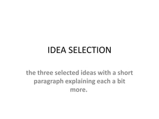 IDEA SELECTION
the three selected ideas with a short
paragraph explaining each a bit
more.
 