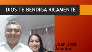DIOS TE BENDIGA RICAMENTE
Juan José
Amador
 