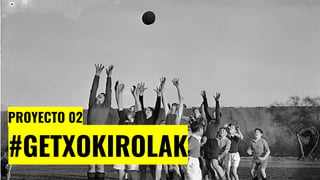 #GETXOKIROLAK
PROYECTO 02
 