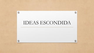 IDEAS ESCONDIDA
 