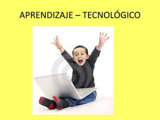 APRENDIZAJE – TECNOLÓGICO