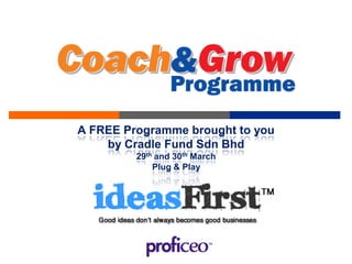 A FREE Programme brought to you
    by Cradle Fund Sdn Bhd
         29th and 30th March
             Plug & Play
 