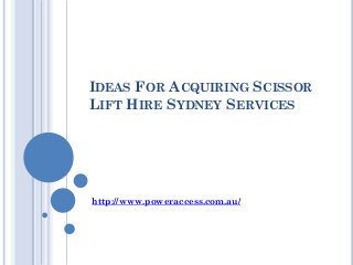 IDEAS FOR ACQUIRING SCISSOR
LIFT HIRE SYDNEY SERVICES




http://www.poweraccess.com.au/
 