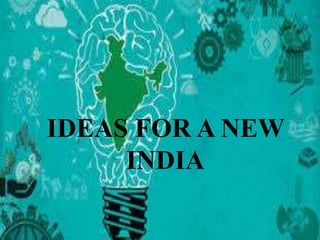 IDEAS FOR A NEW
INDIA
 