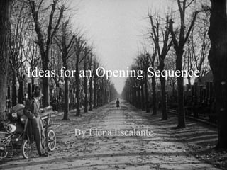 Ideas for an Opening Sequence
By Elena Escalante
 