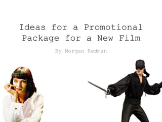 Ideas for a Promotional
Package for a New Film
By Morgan Redman
 